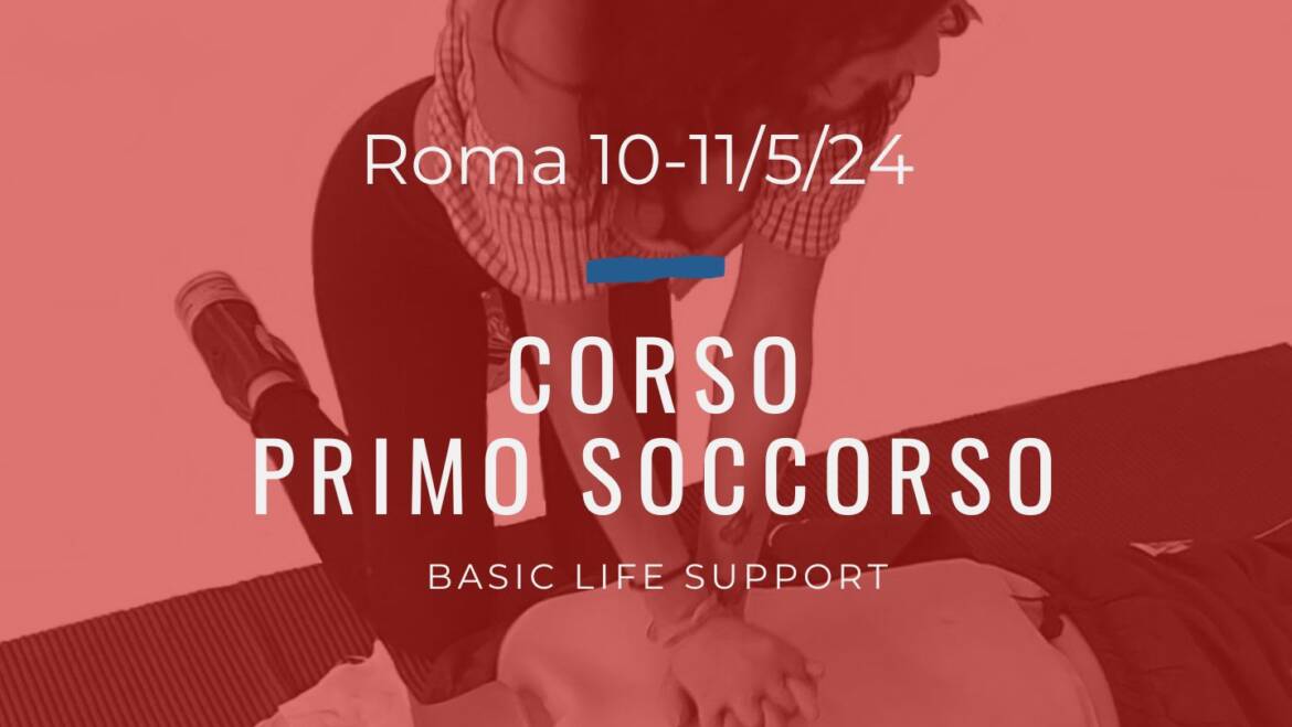 Corso Primo Soccorso – BLS, 10 e 11 MAGGIO 2024 a Roma, gratuito a raccolta fondi